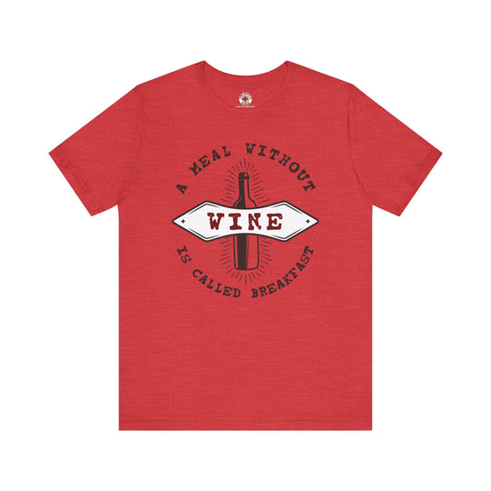A Meal Without Wine Is Called Breakfast T-Shirt