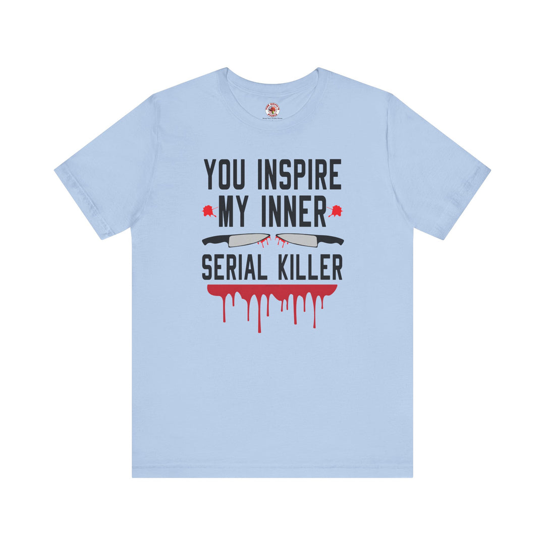 You Inspire My Inner Serial Killer T-Shirt