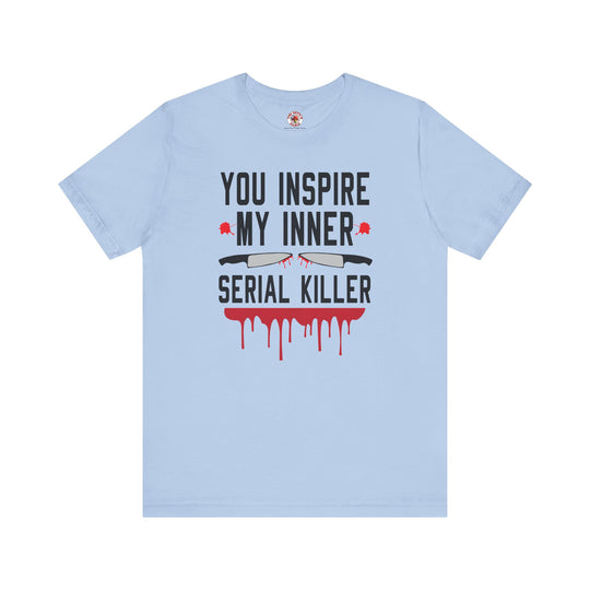 You Inspire My Inner Serial Killer T-Shirt