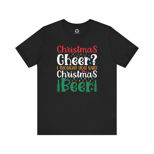 Christmas Cheer? I thought You Said Christmas Beer T-Shirt