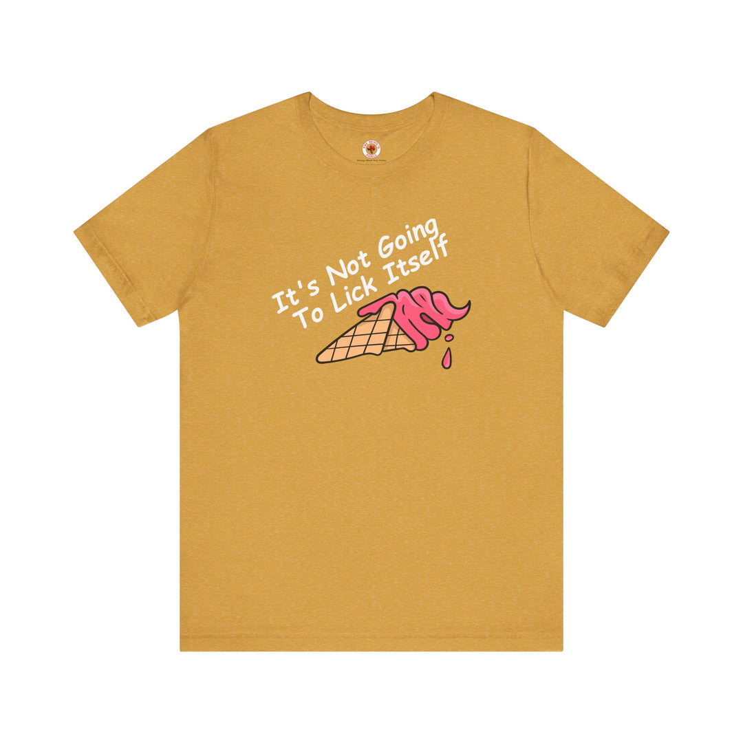 It's Not Going To Lick Itself T-Shirt