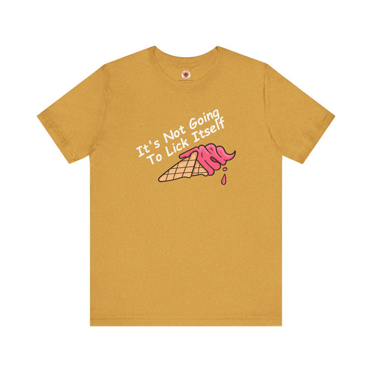 It's Not Going To Lick Itself T-Shirt