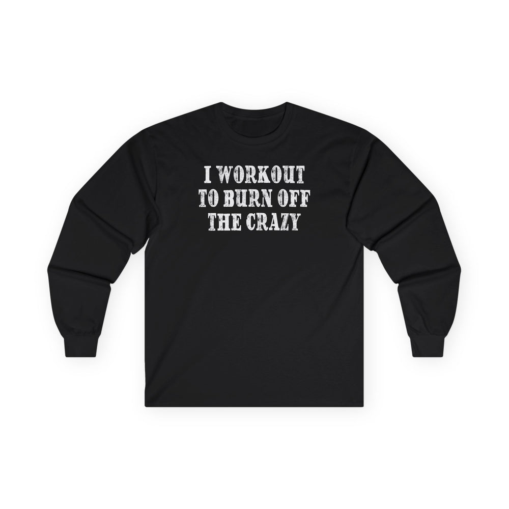 I Workout To Burn Off The Crazy Long Sleeve Tee