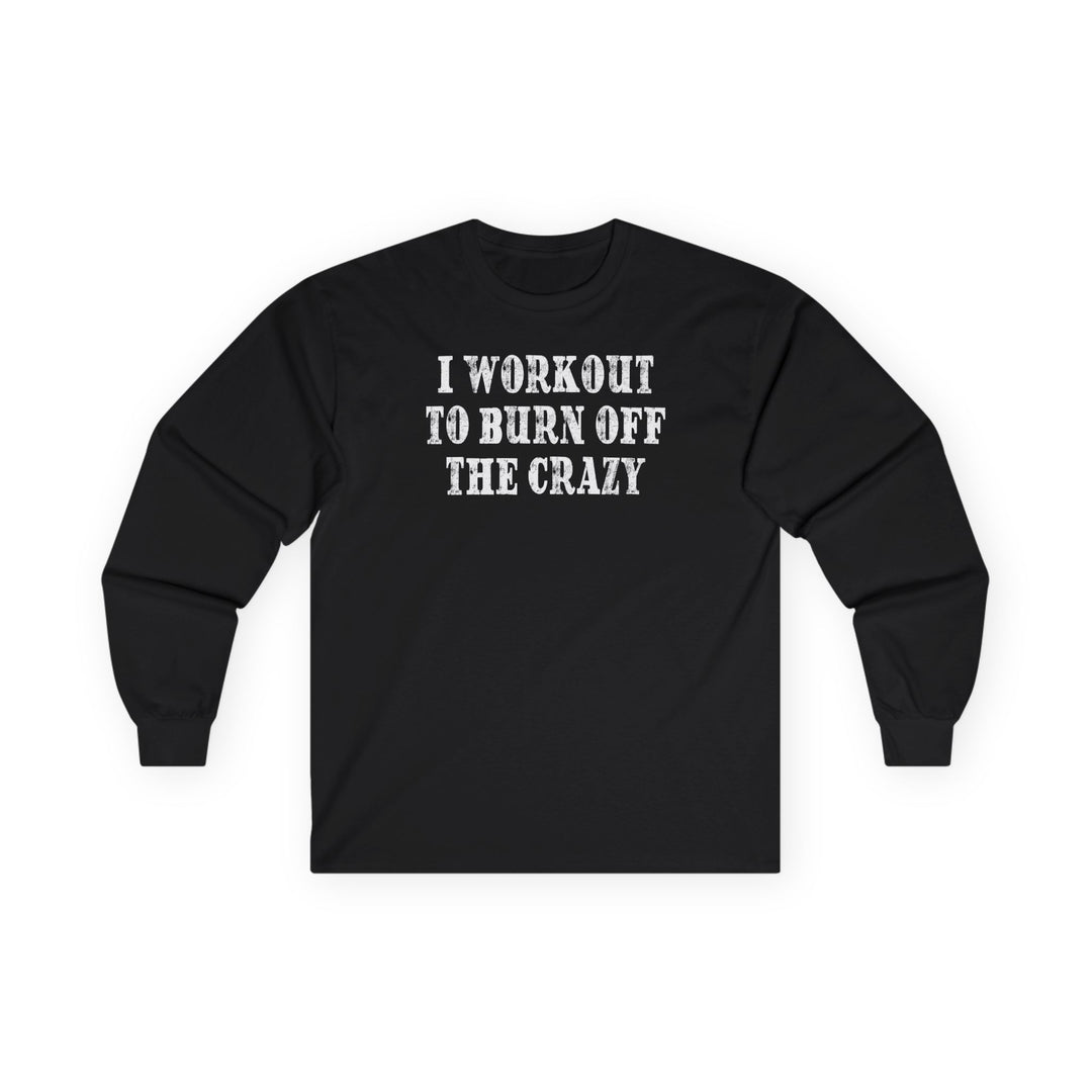 I Workout To Burn Off The Crazy Long Sleeve Tee