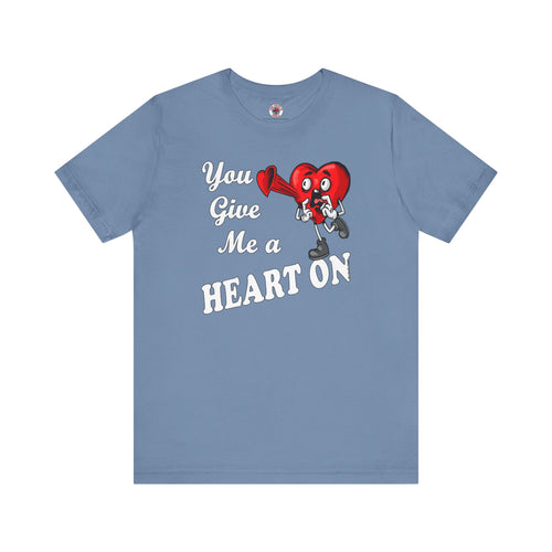 You Give Me A Heart On T-Shirt