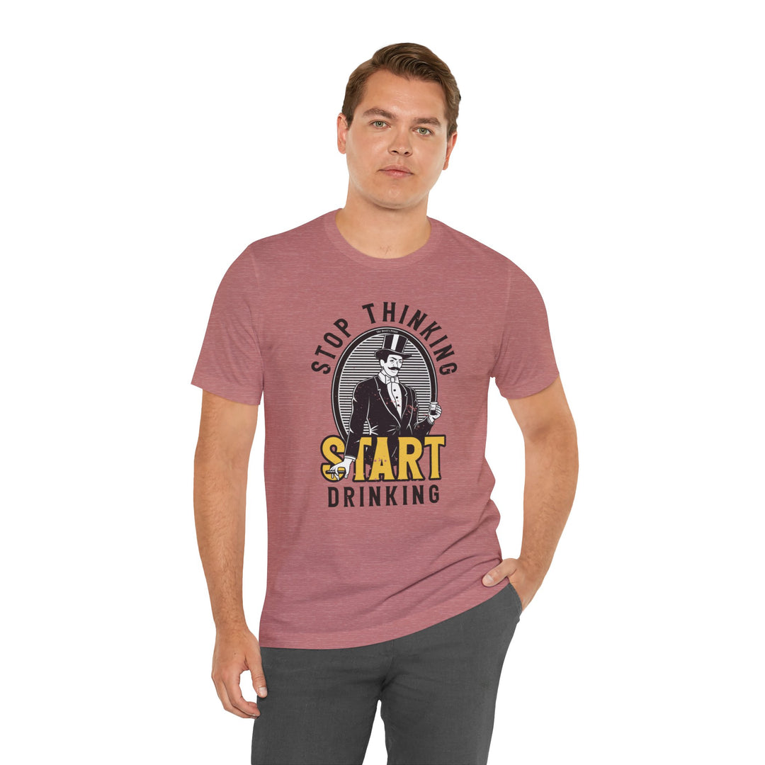 Stop Thinking Start Drinking T-Shirt