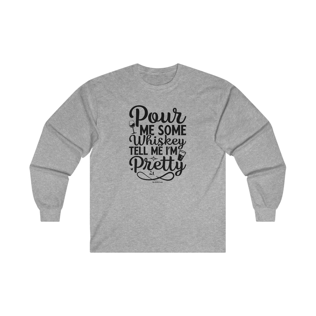 Pour Me Some Whiskey Tell Me I'm Pretty Long Sleeve Tee