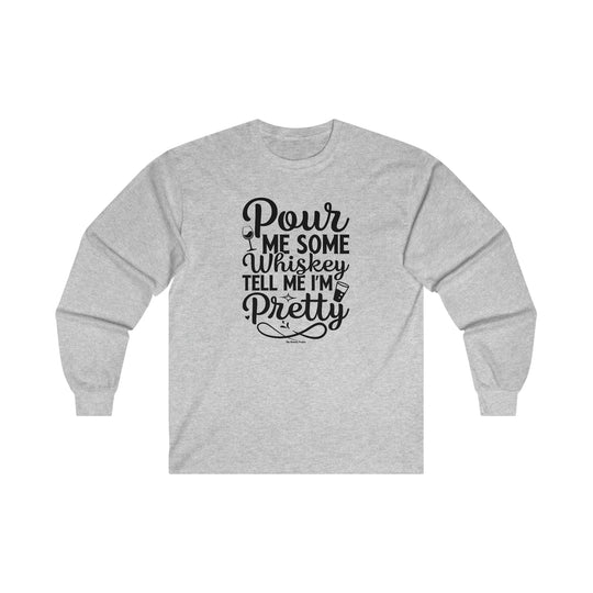 Pour Me Some Whiskey Tell Me I'm Pretty Long Sleeve Tee