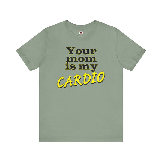 Your Mom is My Cardio T-Shirt