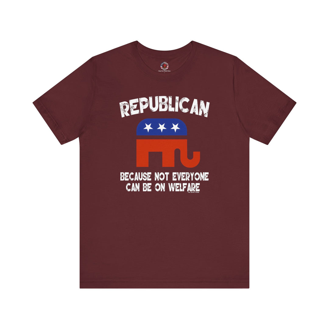 Republican Because Not Everyone Can Be On Welfare T-Shirt