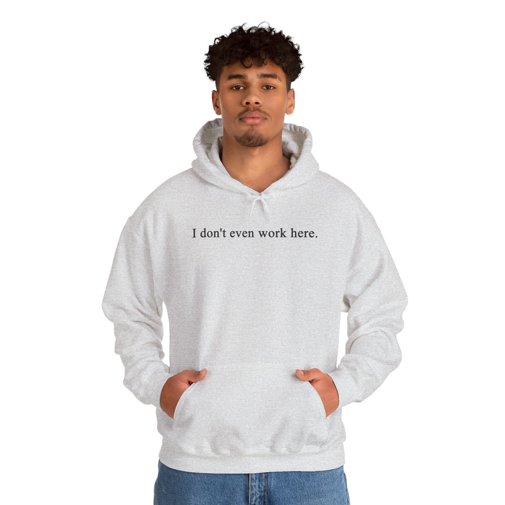 I Don't Even Work Here Hooded Sweatshirt