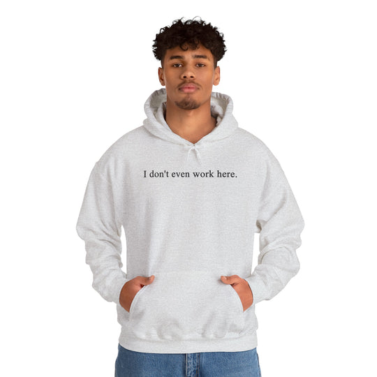 I Don't Even Work Here Hooded Sweatshirt