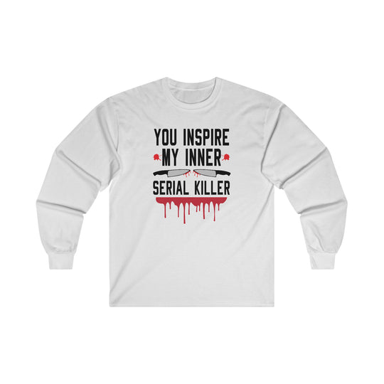 You Inspire My Inner Serial Killer Long Sleeve Tee