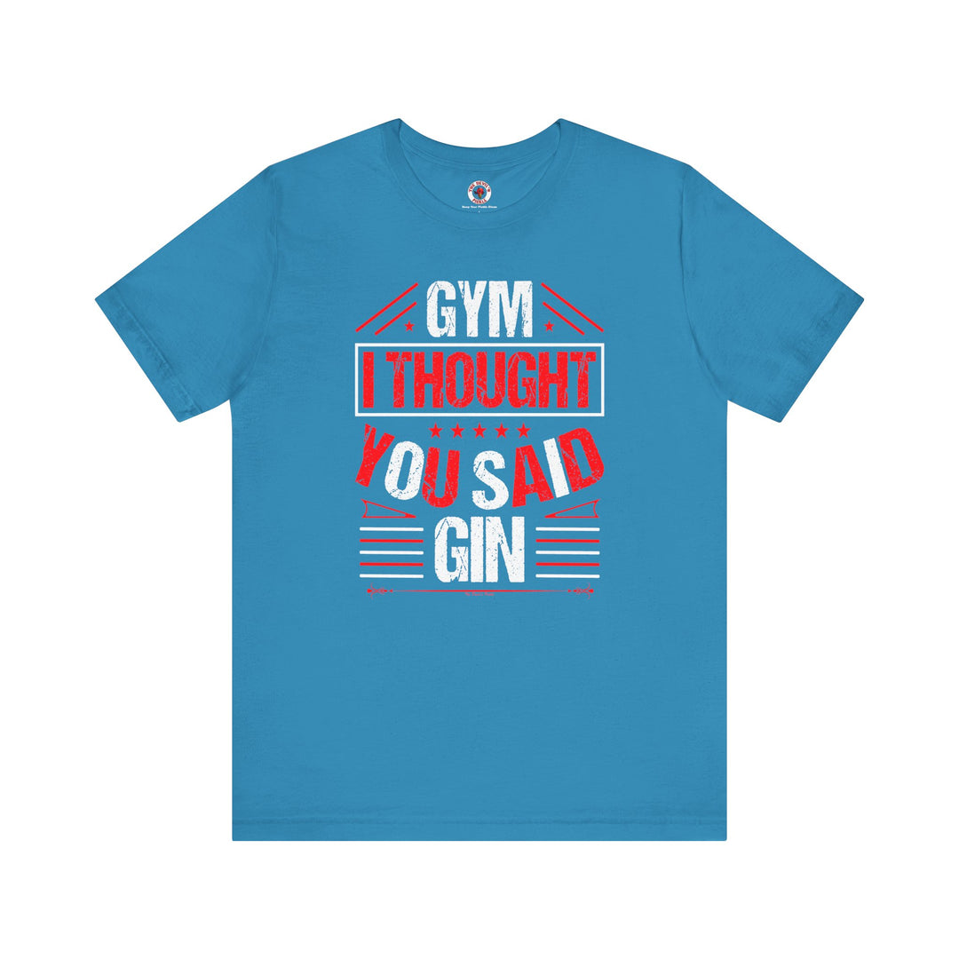 Gym? I thought You Said Gin T-Shirt