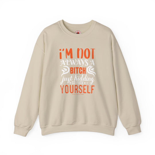 I'm Not Always A Bitch Crewneck Sweatshirt