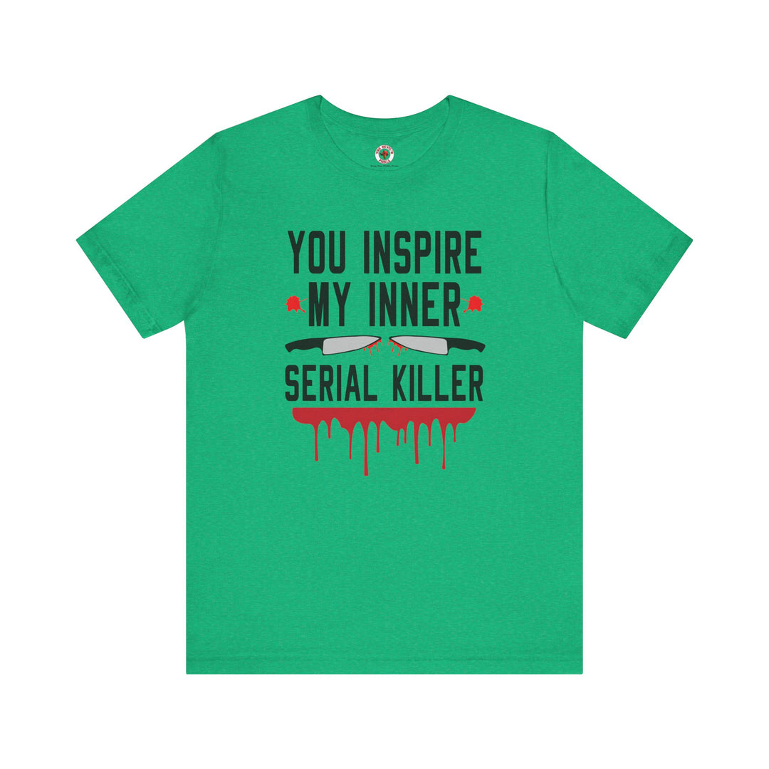 You Inspire My Inner Serial Killer T-Shirt