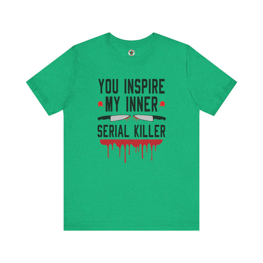 You Inspire My Inner Serial Killer T-Shirt