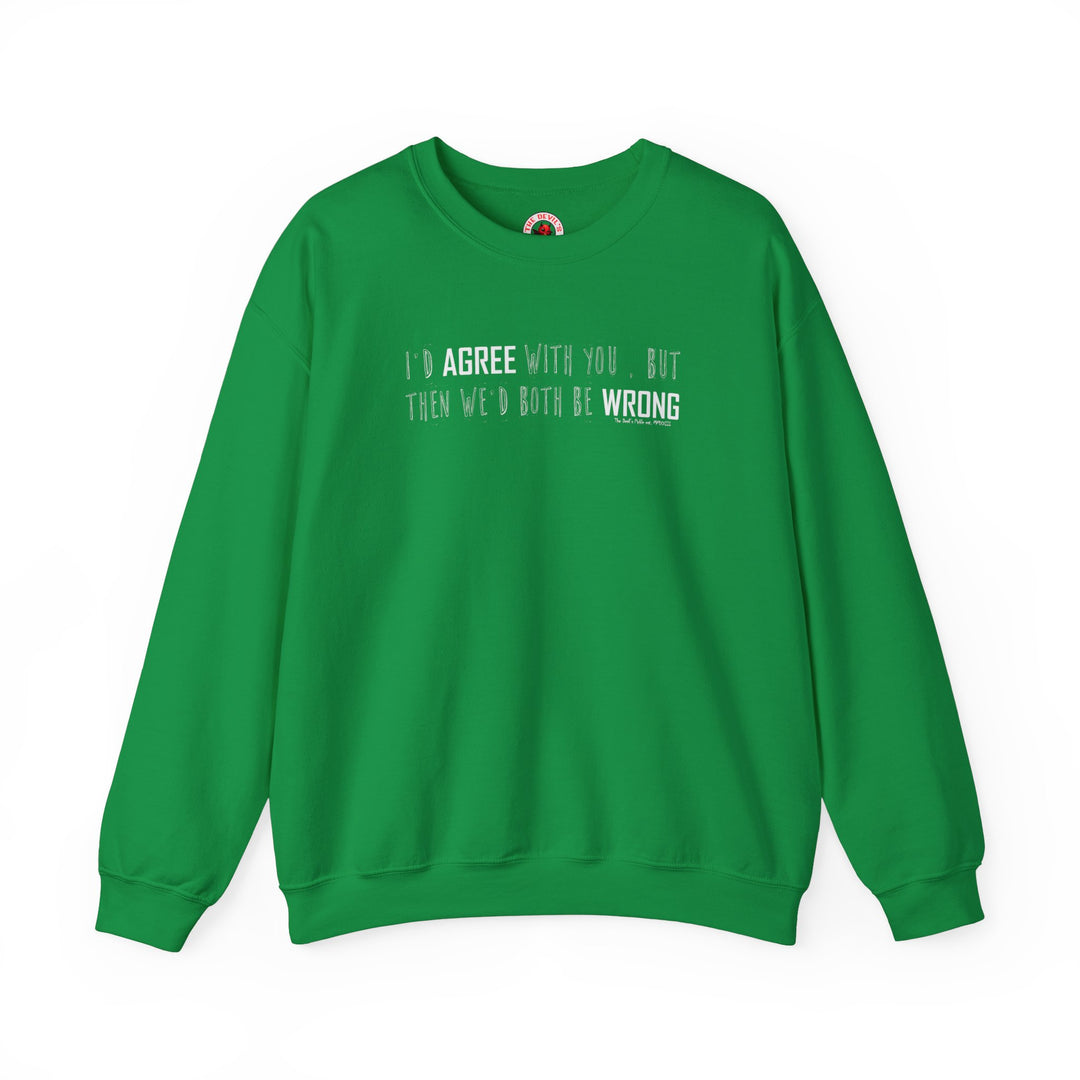 I'd Agree With You But Crewneck Sweatshirt