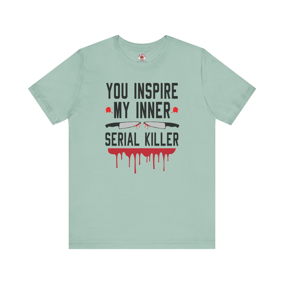 You Inspire My Inner Serial Killer T-Shirt
