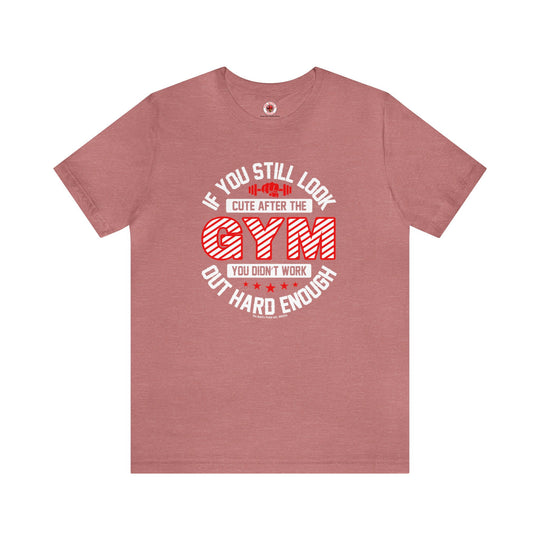 If You Still Look Cute After The Gym T-Shirt