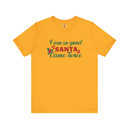 I'm So Good Santa Came Twice T-Shirt