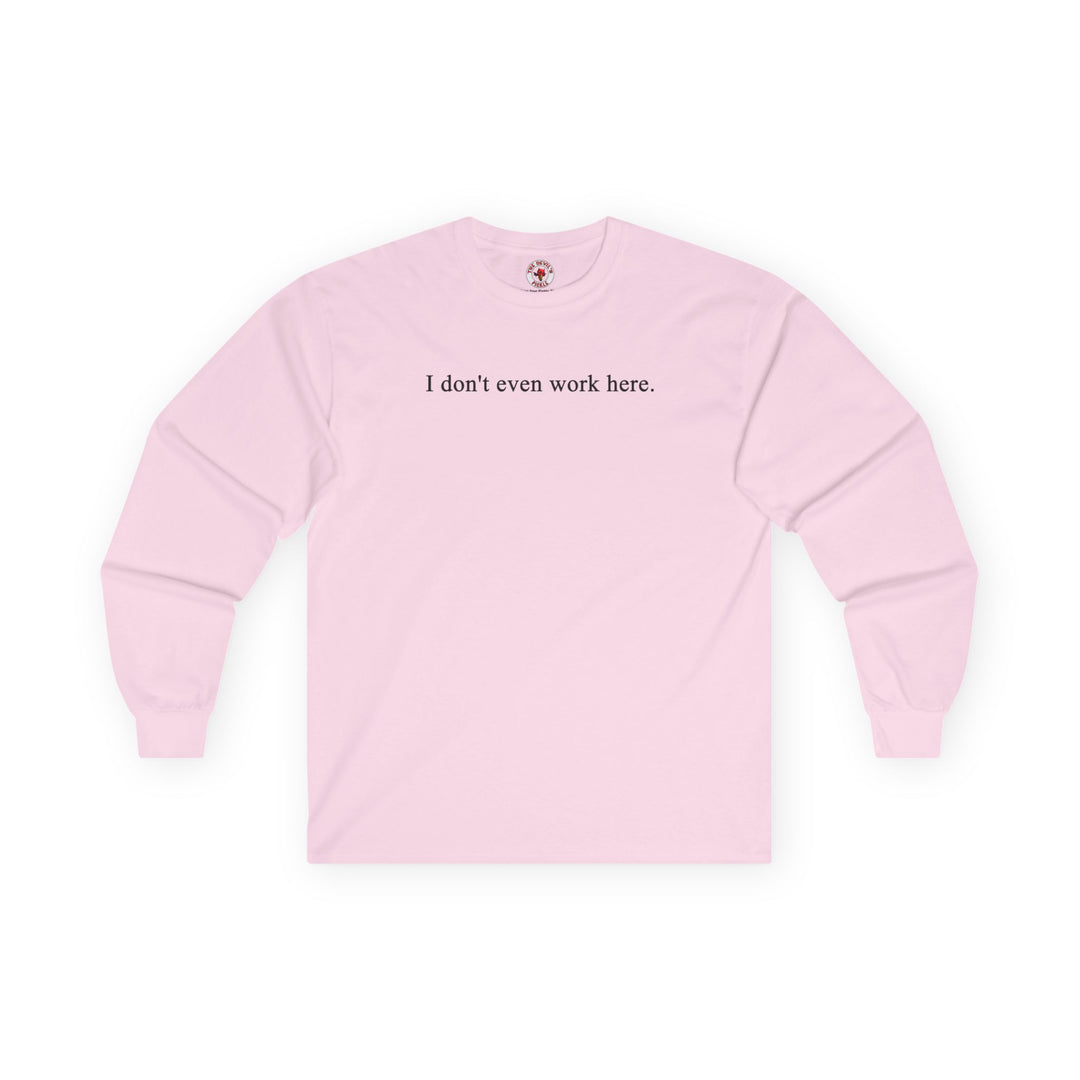 I Don't Even Work Here Long Sleeve Tee