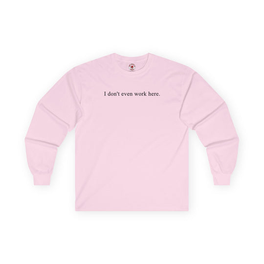 I Don't Even Work Here Long Sleeve Tee