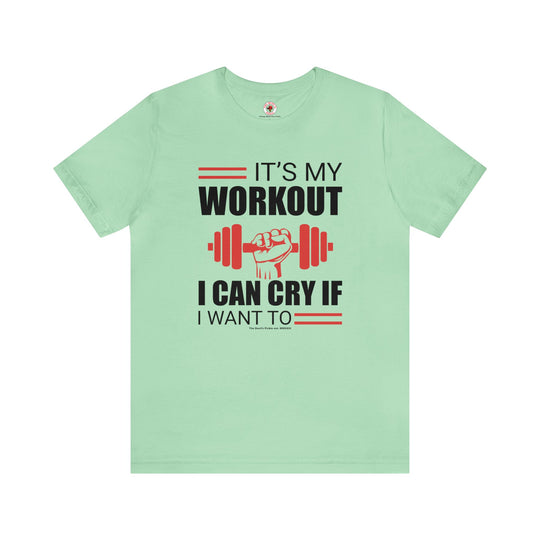 It's My Workout I Can Cry If I Want To T-Shirt