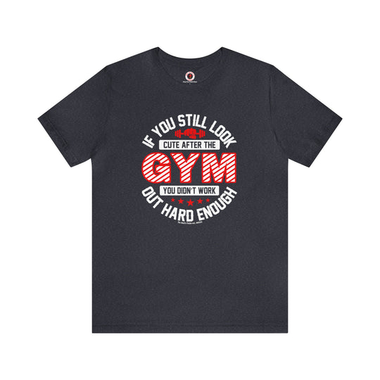 If You Still Look Cute After The Gym T-Shirt