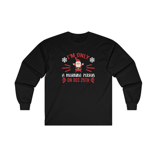 I'm Only A Morning Person On Dec 25th Long Sleeve Tee