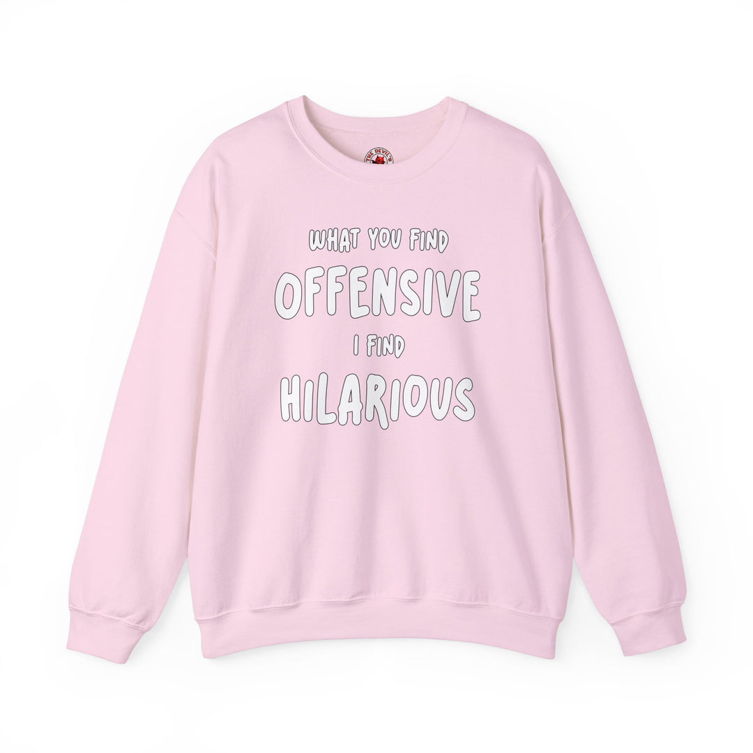 What You Find Offensive I Find Hilarious Crewneck Sweatshirt