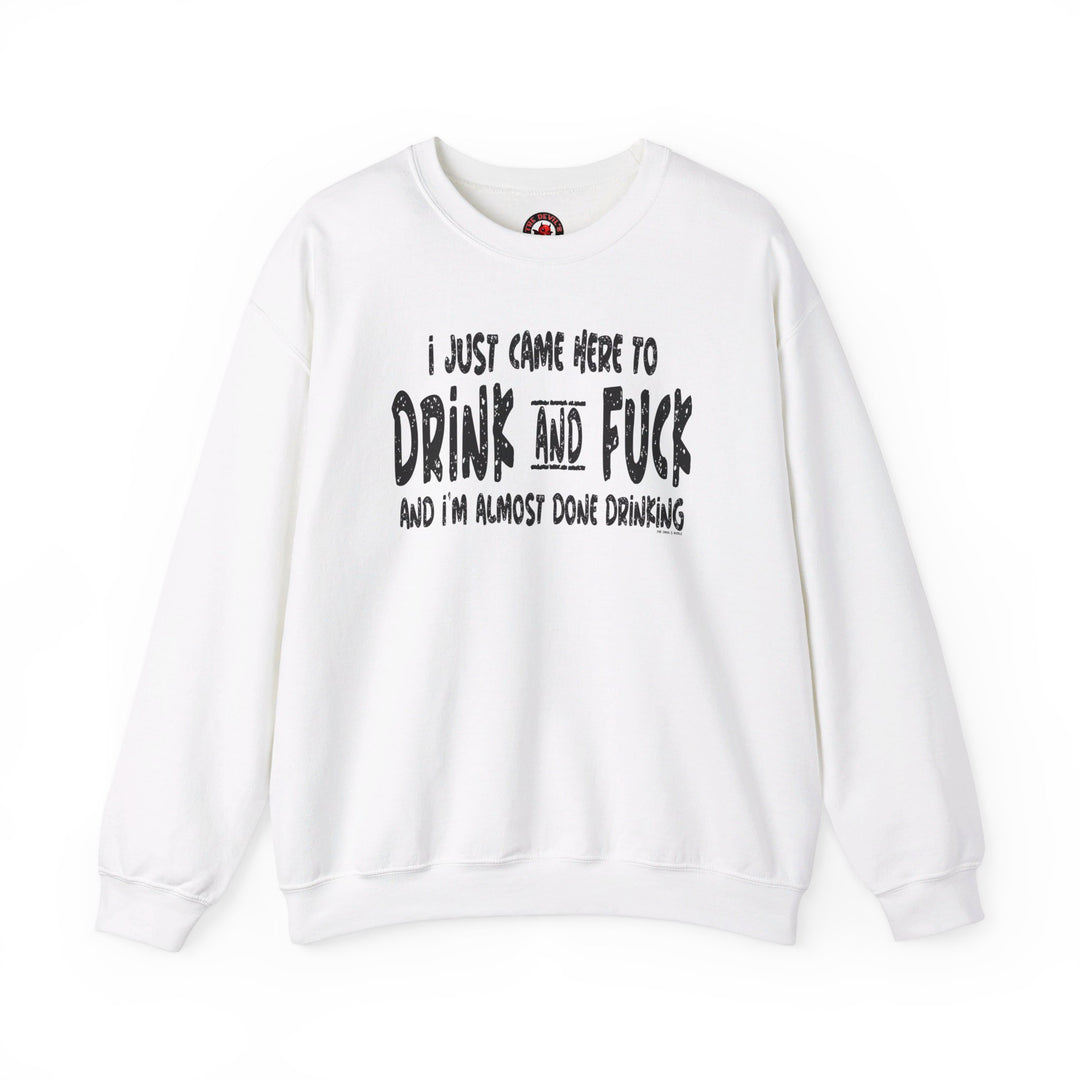 I'm Just Here To Drink And Fuck Crewneck Sweatshirt