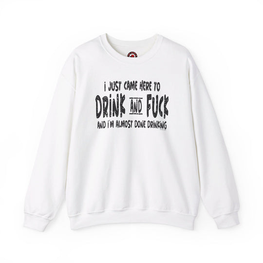 I'm Just Here To Drink And Fuck Crewneck Sweatshirt