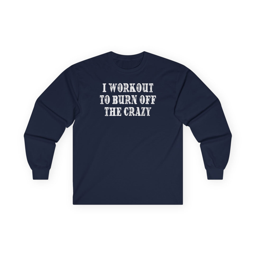 I Workout To Burn Off The Crazy Long Sleeve Tee