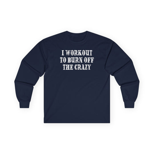 I Workout To Burn Off The Crazy Long Sleeve Tee