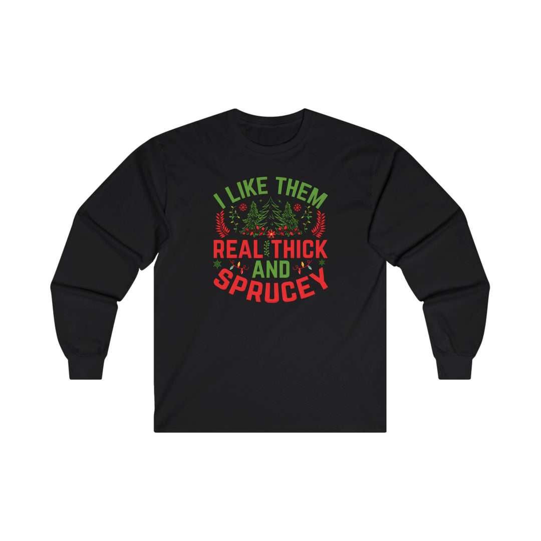 I Like them Thick And Sprucey Long Sleeve Tee