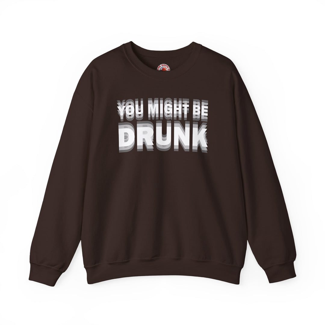 You Might Be Drunk Crewneck Sweatshirt