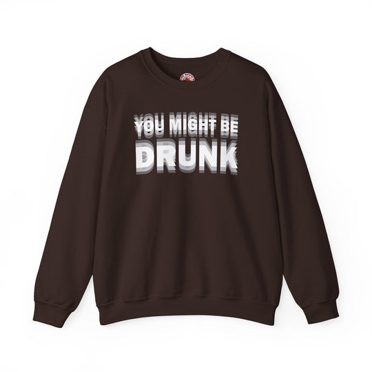 You Might Be Drunk Crewneck Sweatshirt