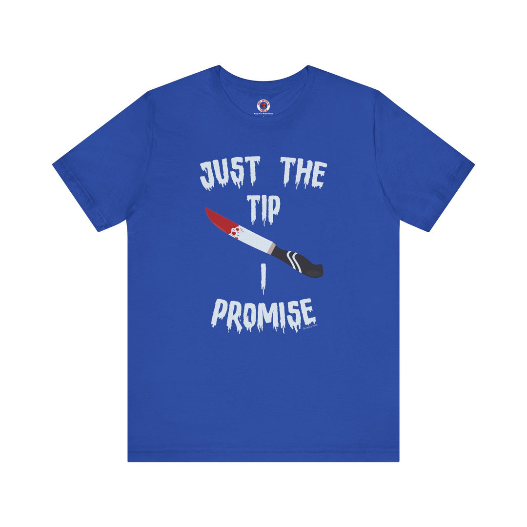 Just The Tip I Promise T-Shirt