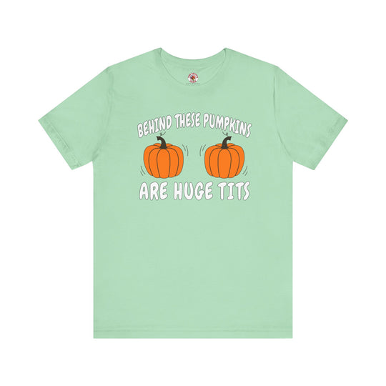Behind These Pumpkins Are Huge Tits T-Shirt
