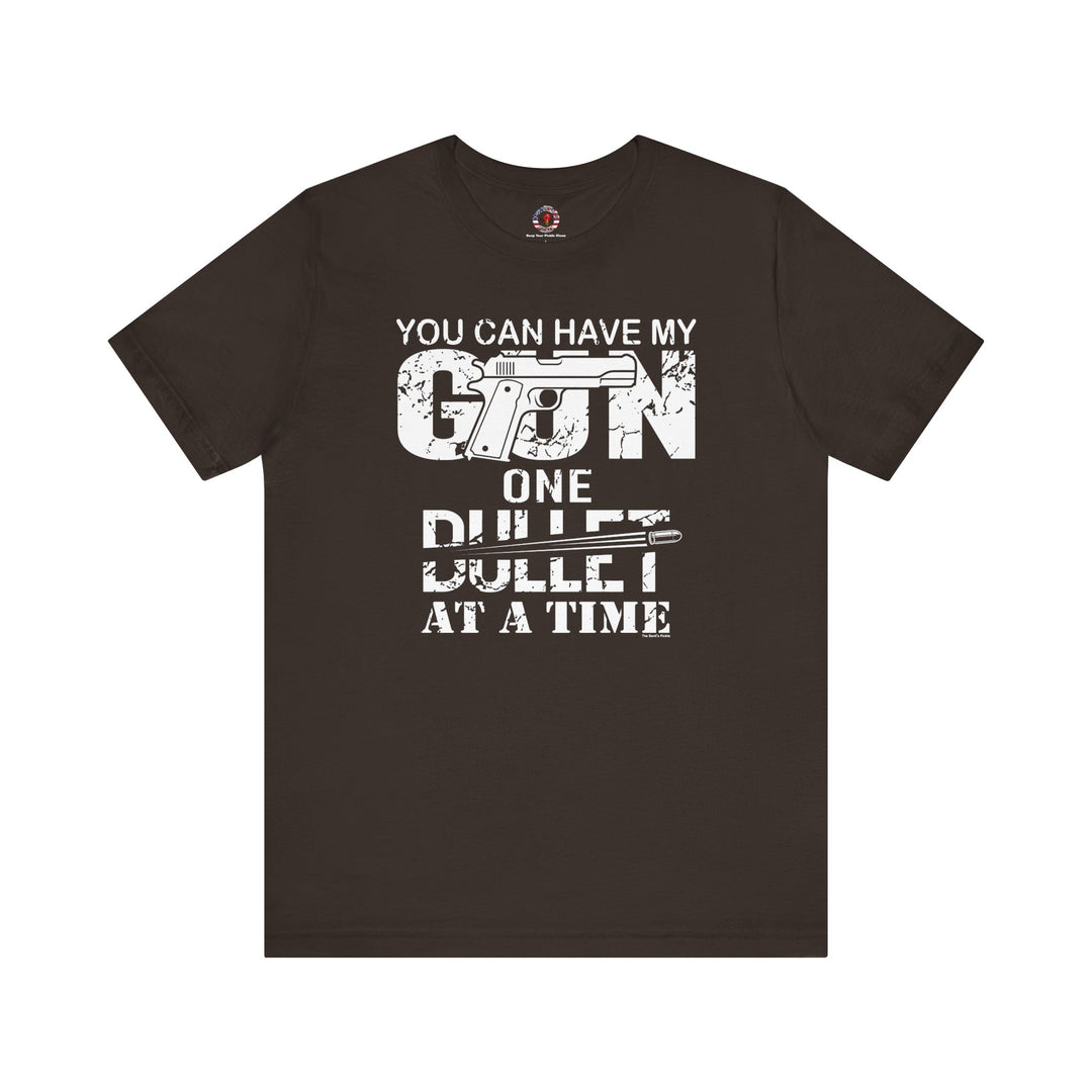 You Can Have My Gun One Bullet At A Time T-Shirt