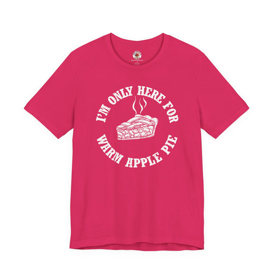 I'm Only Here For Warm Apple Pie T-Shirt