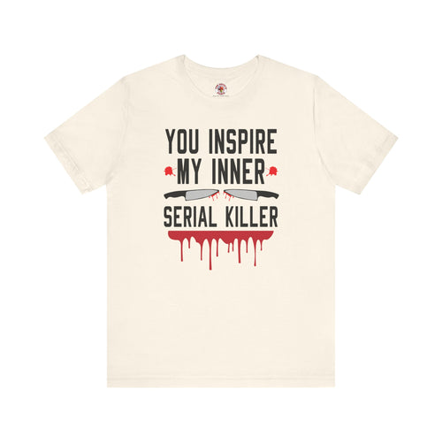 You Inspire My Inner Serial Killer T-Shirt