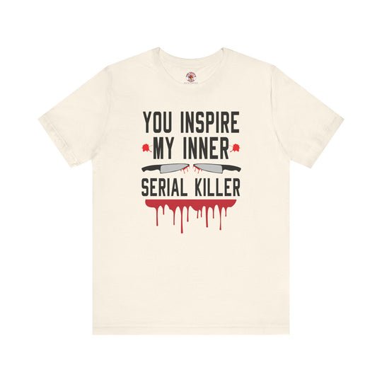 You Inspire My Inner Serial Killer T-Shirt