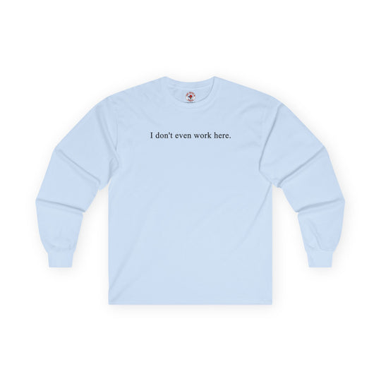 I Don't Even Work Here Long Sleeve Tee