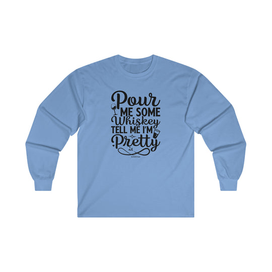 Pour Me Some Whiskey Tell Me I'm Pretty Long Sleeve Tee