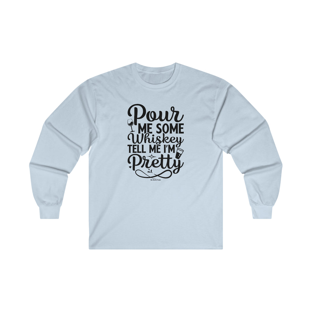 Pour Me Some Whiskey Tell Me I'm Pretty Long Sleeve Tee