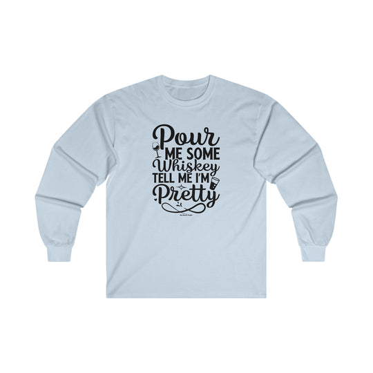 Pour Me Some Whiskey Tell Me I'm Pretty Long Sleeve Tee