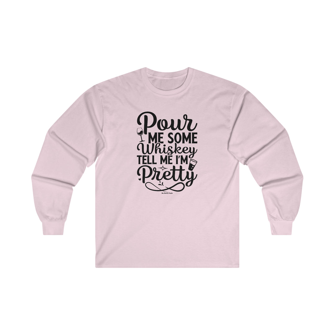 Pour Me Some Whiskey Tell Me I'm Pretty Long Sleeve Tee