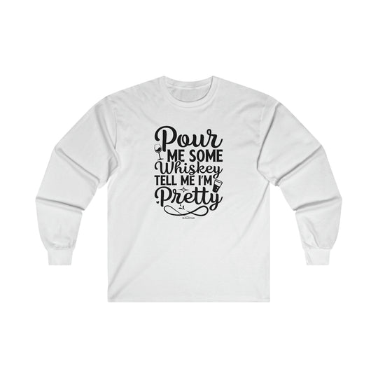 Pour Me Some Whiskey Tell Me I'm Pretty Long Sleeve Tee